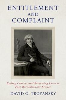 Entitlement and Complaint : Ending Careers and Reviewing Lives in Post-Revolutionary France