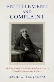 Entitlement and Complaint : Ending Careers and Reviewing Lives in Post-Revolutionary France