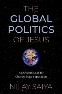 The Global Politics of Jesus : A Christian Case for Church-State Separation