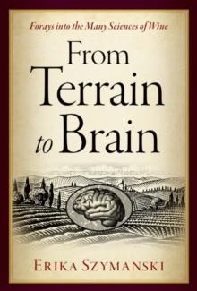 From Terrain to Brain : Forays into the Many Sciences of Wine