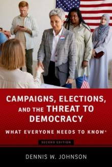 Campaigns, Elections, and the Threat to Democracy : What Everyone Needs to Know