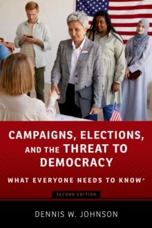 Campaigns, Elections, and the Threat to Democracy : What Everyone Needs to Know?