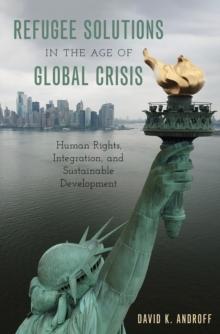 Refugee Solutions in the Age of Global Crisis : Human Rights, Integration, and Sustainable Development