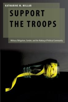 Support the Troops : Military Obligation, Gender, and the Making of Political Community