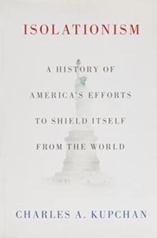 Isolationism : A History of America's Efforts to Shield Itself from the World