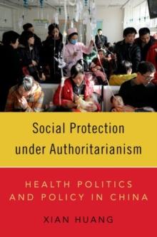 Social Protection under Authoritarianism : Health Politics and Policy in China