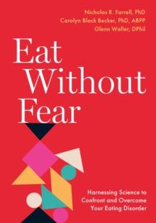 Eat Without Fear : Harnessing Science to Confront and Overcome Your Eating Disorder