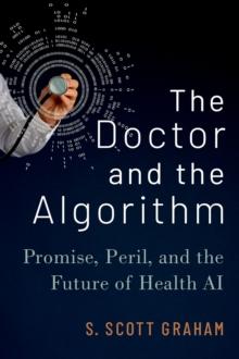 The Doctor and the Algorithm : Promise, Peril, and the Future of Health AI