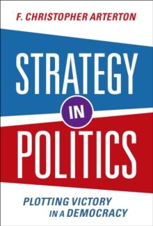 Strategy in Politics : Plotting Victory in a Democracy