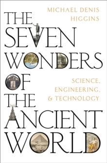 The Seven Wonders of the Ancient World : Science, Engineering and Technology