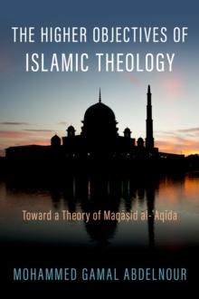 The Higher Objectives of Islamic Theology : Toward a Theory of Maqasid al-Aqida