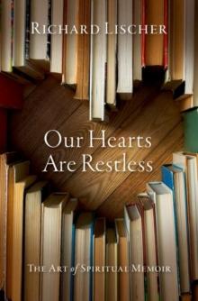 Our Hearts Are Restless : The Art of Spiritual Memoir