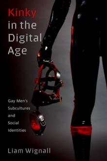 Kinky in the Digital Age : Gay Men's Subcultures and Social Identities