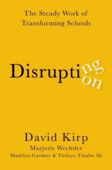 Disrupting Disruption : The Steady Work of Transforming Schools