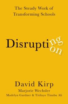 Disrupting Disruption : The Steady Work of Transforming Schools