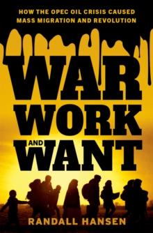 War, Work, and Want : How the OPEC Oil Crisis Caused Mass Migration and Revolution