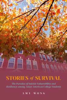 Stories of Survival : The Paradox of Suicide Vulnerability and Resiliency among Asian American College Students