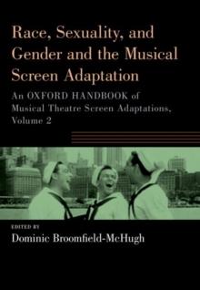 Race, Sexuality, and Gender and the Musical Screen Adaptation : An Oxford Handbook of Musical Theatre Screen Adaptations, Volume 2