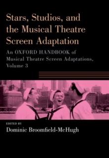 Stars, Studios, And The Musical Theatre Screen Adaptation : An Oxford Handbook Of Musical Theatre Screen Adaptations, Volume 3