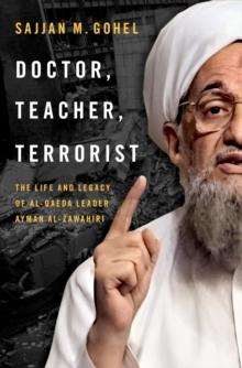 Doctor, Teacher, Terrorist : The Life and Legacy of Al-Qaeda Leader Ayman al-Zawahiri