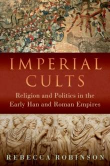 Imperial Cults : Religion and Politics in the Early Han and Roman Empires