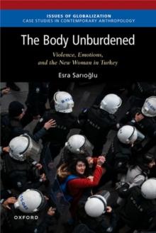 The Body Unburdened : Violence, Emotions, and the New Woman in Turkey