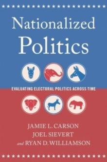 Nationalized Politics : Evaluating Electoral Politics Across Time