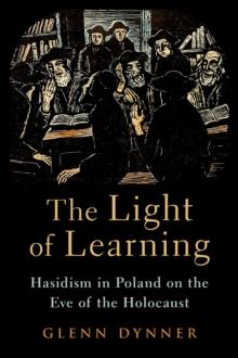 The Light of Learning : Hasidism in Poland on the Eve of the Holocaust