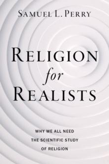 Religion for Realists : Why We All Need the Scientific Study of Religion