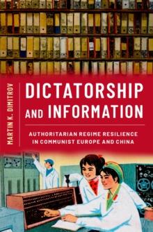 Dictatorship and Information : Authoritarian Regime Resilience in Communist Europe and China