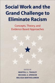 Social Work and the Grand Challenge to Eliminate Racism : Concepts, Theory, and Evidence Based Approaches