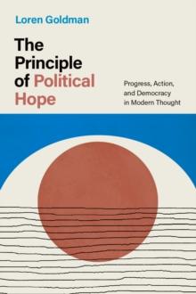 The Principle of Political Hope : Progress, Action, and Democracy in Modern Thought