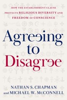 Agreeing to Disagree : How the Establishment Clause Protects Religious Diversity and Freedom of Conscience