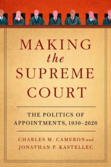 Making the Supreme Court : The Politics of Appointments, 1930-2020