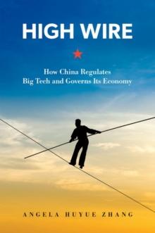 High Wire : How China Regulates Big Tech and Governs Its Economy