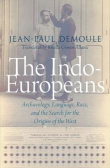 The Indo-Europeans : Archaeology, Language, Race, and the Search for the Origins of the West