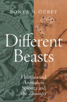 Different Beasts : Humans and Animals in Spinoza and the Zhuangzi