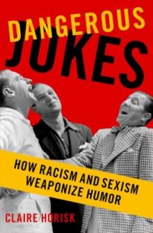 Dangerous Jokes : How Racism and Sexism Weaponize Humor