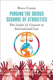 Purging the Odious Scourge of Atrocities : The Limits of Consent in International Law