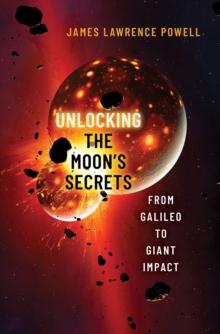 Unlocking the Moon's Secrets : From Galileo to Giant Impact