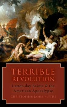 Terrible Revolution : Latter-day Saints and the American Apocalypse