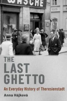 The Last Ghetto : An Everyday History of Theresienstadt