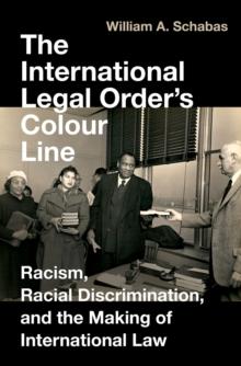 The International Legal Order's Colour Line : Racism, Racial Discrimination, and the Making of International Law