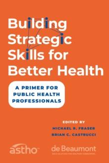 Building Strategic Skills for Better Health : A Primer for Public Health Professionals