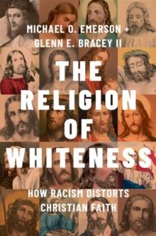 The Religion of Whiteness : How Racism Distorts Christian Faith