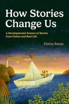 How Stories Change Us : A Developmental Science of Stories from Fiction and Real Life