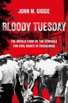 Bloody Tuesday : The Untold Story of the Struggle for Civil Rights in Tuscaloosa