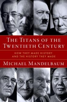 The Titans of the Twentieth Century : How They Made History and the History They Made