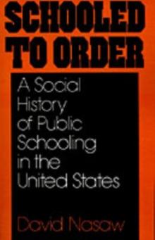 Schooled to Order : A Social History of Public Schooling in the United States