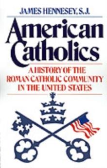 American Catholics : A History of the Roman Catholic Community in the United States